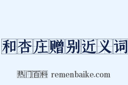 和杏庄赠别近义词是什么意思的图片
